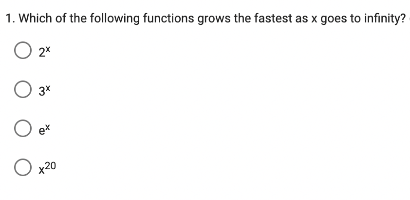 1. Which of the following functions grows the fastest as x goes to infinity?
O 2x
О 3x
O
Ox20
ex