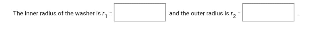 The inner radius of the washer is r,
and the outer radius is r, =
%3D
