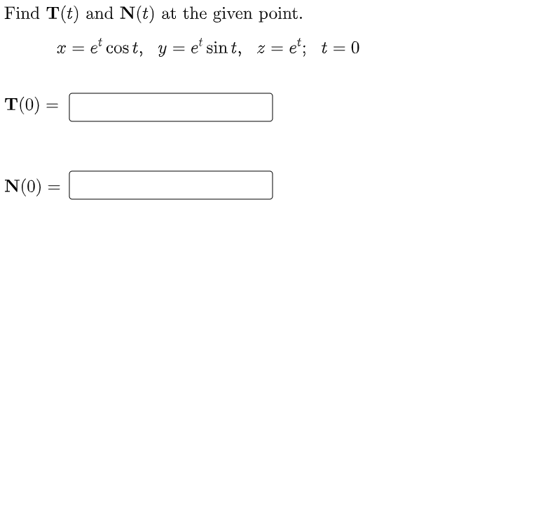 Find T(t) and N(t) at the given point.
x = e' cos t, y = e' sin t, z = e'; t = 0
T(0)
N(0) :

