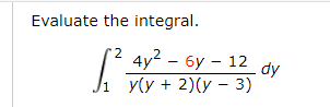 Evaluate the integral.
' 4y² – 6y – 12
- dy
Ji
y(y + 2)(y – 3)
