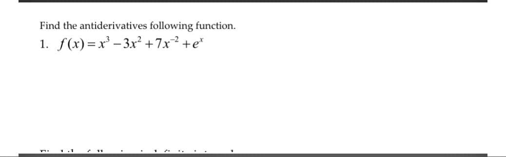 Find the antiderivatives following function.
1. f(x)=x² – 3x² +7x +e*
1.1
1 ..
