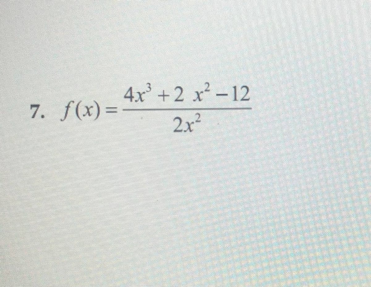 4x' +2 x²-12
7. f(x) =
%3D
2x²
