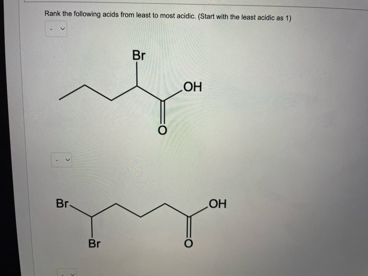 Rank the following acids from least to most acidic. (Start with the least acidic as 1)
Br
Br.
HO
Br
