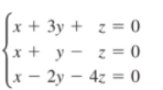 x + 3y + z = 0
x + y - z = 0
x - 2y – 4z = 0
