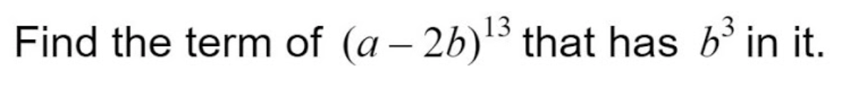 Find the term of (a – 2b)3 that has b in it.
|
