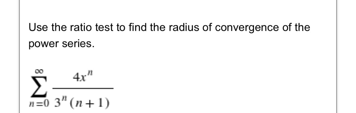 Use the ratio test to find the radius of convergence of the
power series.
00
4x"
п30 3" (п+ 1)
