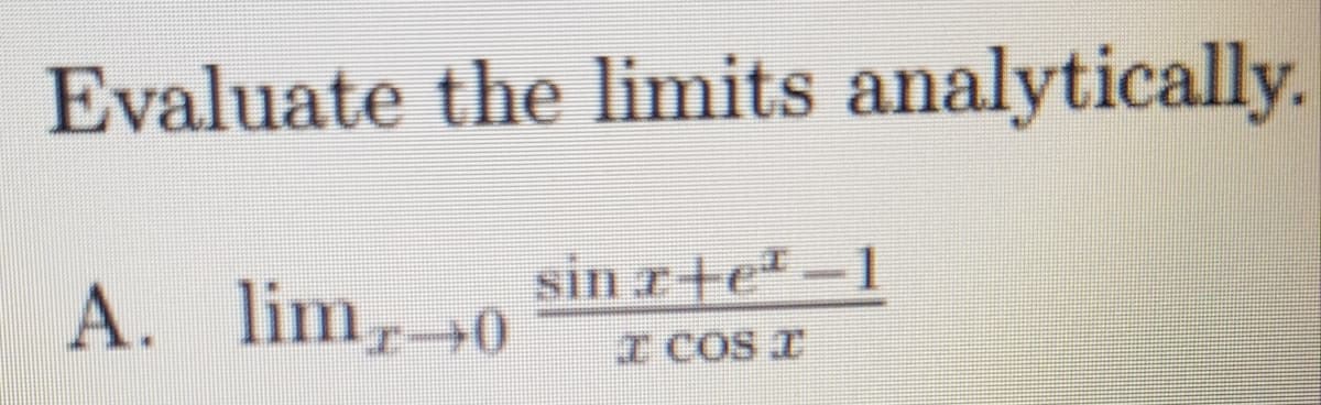 Evaluate the limits analytically.
A. lim,0
sin r+e-1
I COS I
