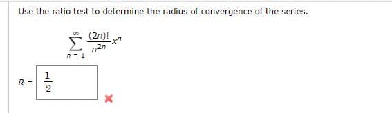 Use the ratio test to determine the radius of convergence of the series.
* (2n)!
n = 1
R =
