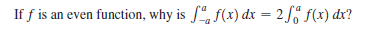 If f is an even function, why is S", f(x) dx = 2 f“ f(x) dx?
