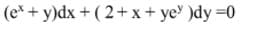 (e* + y)dx + (2+x+ yey )dy =0
