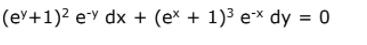 (e'+1)² eY dx + (ex + 1)3 e* dy = 0
