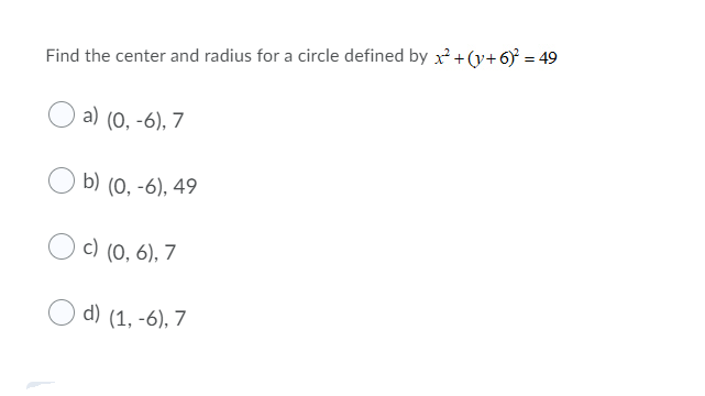 Find the center and radius for a circle defined by x² +(y+6 = 49
а) (0, -6), 7
b) (0, -6), 49
с) (0, 6), 7
d) (1, -6), 7
