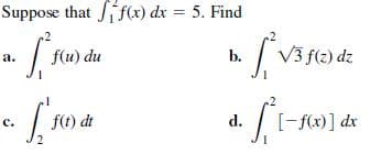 Suppose that i f(x) dx = 5. Find
.2
f(u) du
V3 f(z) a
dz
a.
b.
f(t) dt
d.
[-f(x)] dx
с.
