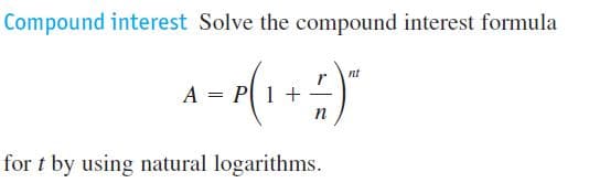 Compound interest Solve the compound interest formula
nt
A = P
+
for t by using natural logarithms.
