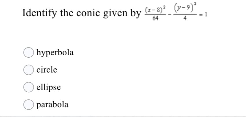 Identify the conic given by (-8)*² _ (v-9)*
1
64
4
O hyperbola
circle
ellipse
parabola
