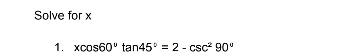Solve for x
1. xcos60° tan45°
2 - csc? 90°
%3D
