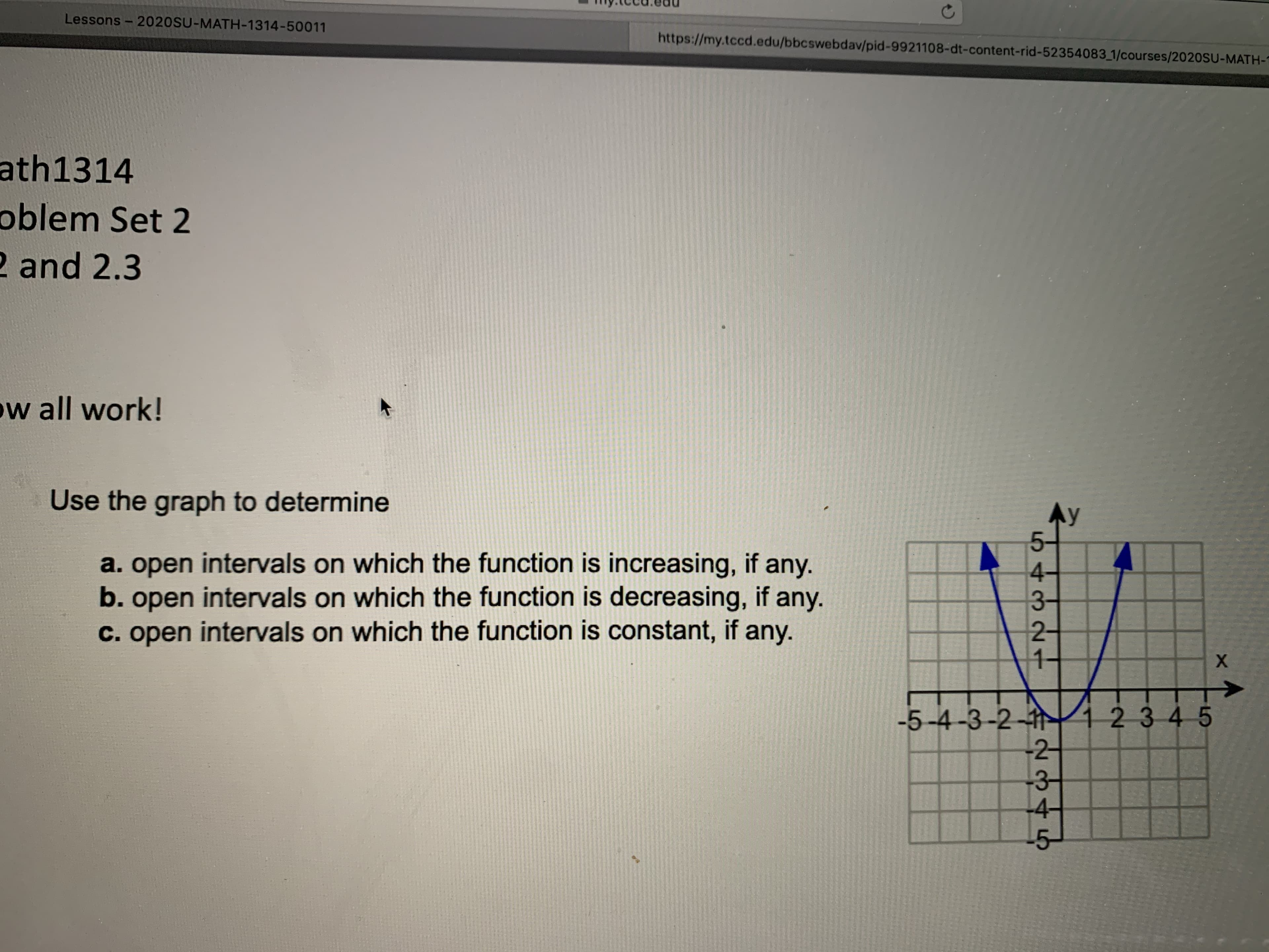 Use the graph to determine
a. open intervals on which the function is increasing, if any.
b. open intervals on which the function is decreasing, if any.
c. open intervals on which the function is constant, if any.
