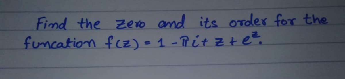 Find the Zero and its order for the
funcation fcz) = 1 - Pit z t e?.
%3D
