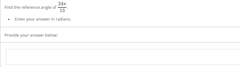 24T
Find the reference angle of 13
●
Enter your answer in radians.
Provide your answer below: