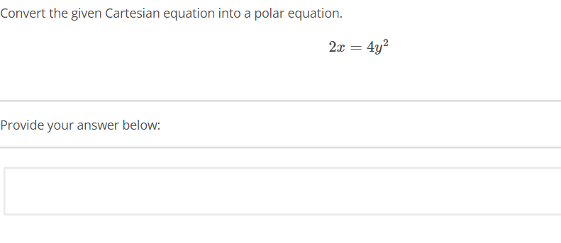Convert the given Cartesian equation into a polar equation.
Provide your answer below:
2x =
4y²