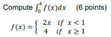 Compute f(x)dx (6 points)
f(x) = {
2x if x<1
4 if x21
