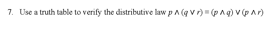 7. Use a truth table to verify the distributive law p^(q v r) = (p A q) v (p Ar)
