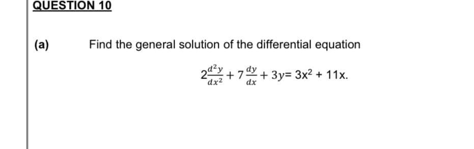 QUESTION 10
(a)
Find the general solution of the differential equation
29
+ 7 + 3y= 3x² + 11x.
dx2
dx
