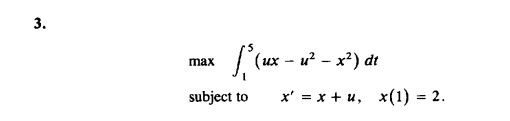 3.
I(ux - u? - x*) đt
max
subject to
х %3D х + и, х(1) — 2.
