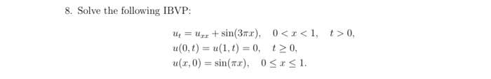8. Solve the following IBVP:
u = uz + sin(3r.r), 0<r < 1, t>0,
u(0, t) = u(1, t) = 0, t20,
u(r,0) = sin(7r), 0<r<1.
%3D
