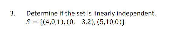 Determine if the set is linearly independent.
S = {(4,0,1), (0, -3,2), (5,10,0)}
3.
