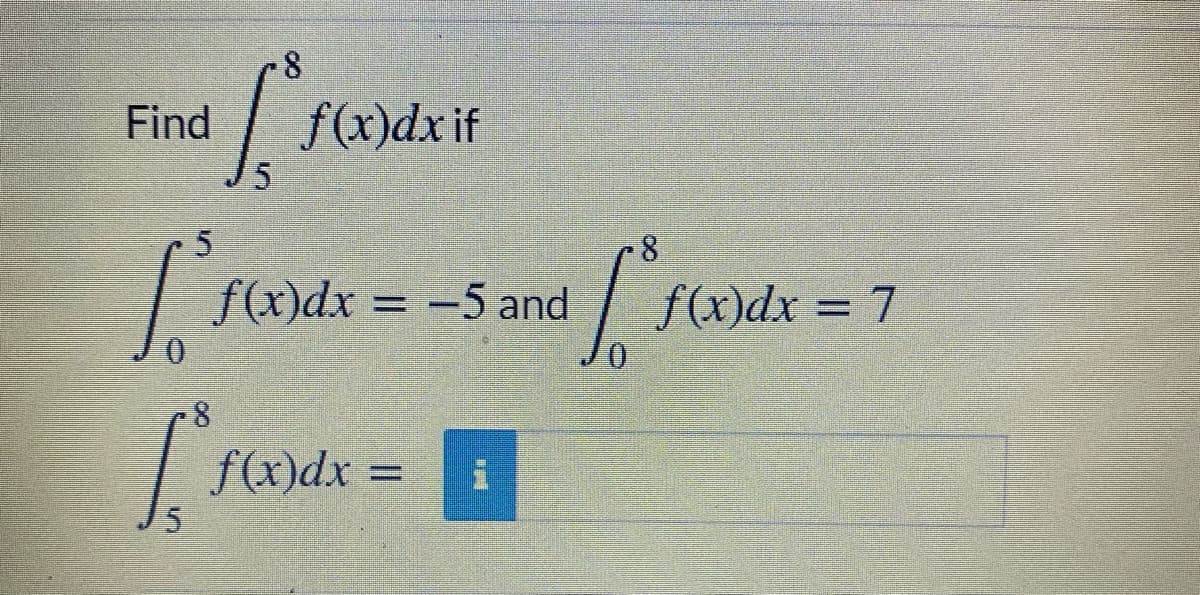 8.
Find
f(x)dx if
8.
f(x)dx = -5 and
f(x)dx = 7
%3D
0.
f(x)dx =
