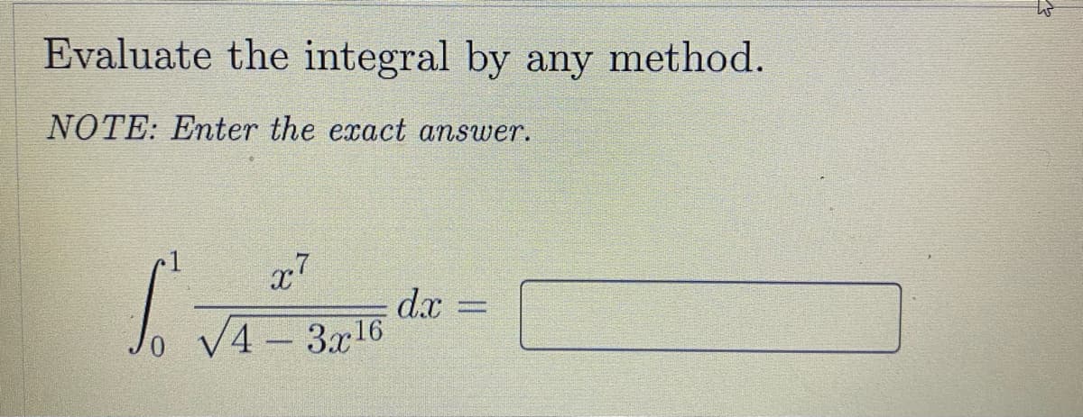 Evaluate the integral by any method.
NOTE: Enter the exact answer.
d.x
V4 – 3x16
