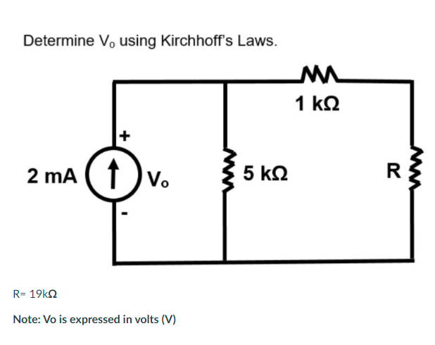 Determine V. using Kirchhoff's Laws.
1 ΚΩ
2 mA ( 1 )v.
5 kQ
R
R= 19k2
Note: Vo is expressed in volts (V)
M
+
