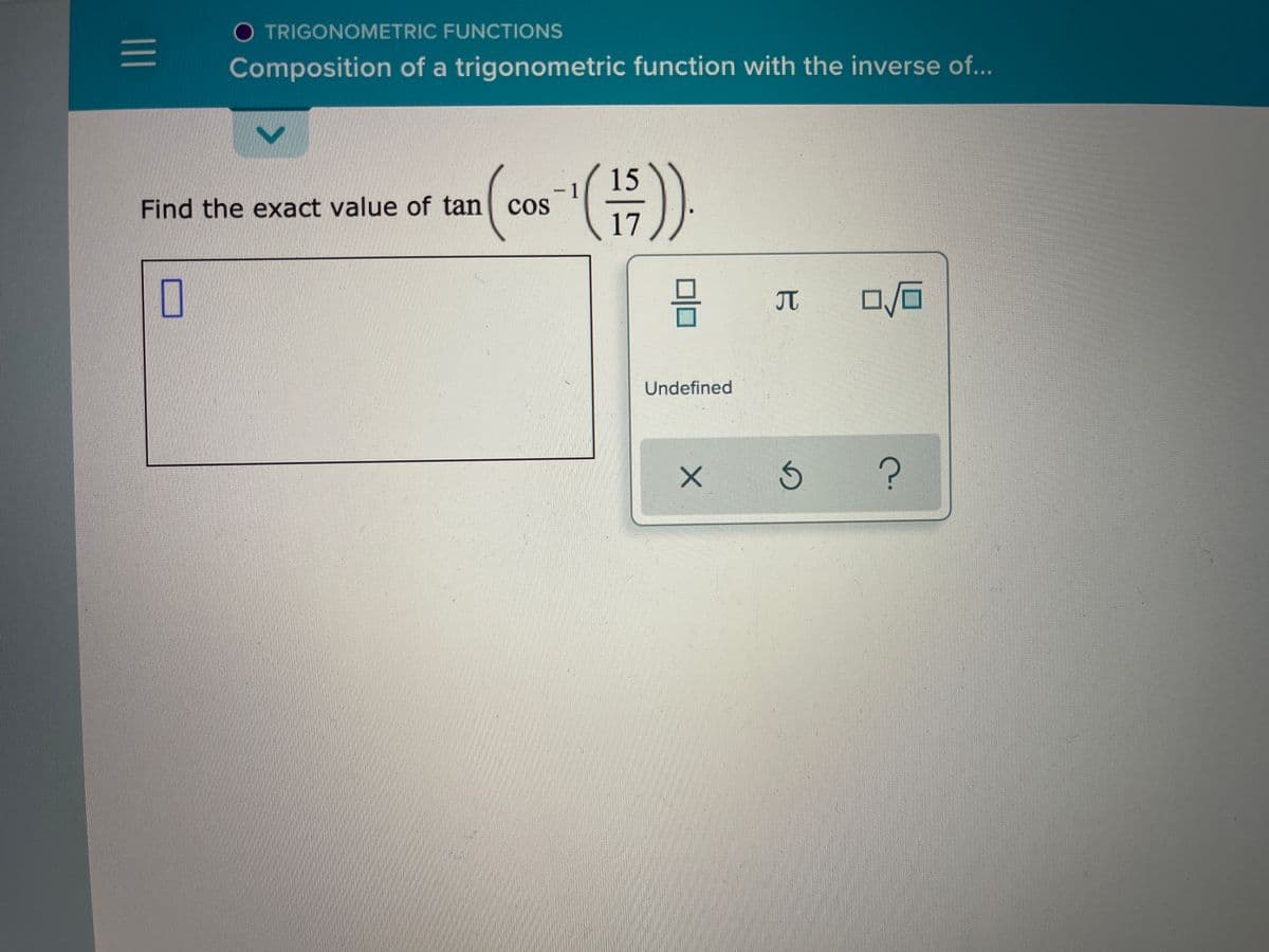 O TRIGONOMETRIC FUNCTIONS
Composition of a trigonometric function with the inverse of...
15
Find the exact value of tan cos
17
Undefined
II
