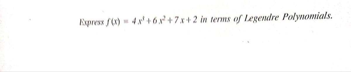 Express f(x) 4x' + 6 x² + Z x + 2 in terms of Legendre Polynomials.
