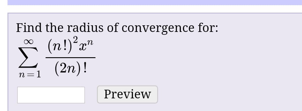 Find the radius of convergence for:
(n!)²a'
Σ
(2n)!
Preview
