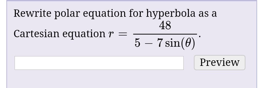 Rewrite polar equation for hyperbola as a
48
Cartesian equation r
5 – 7 sin(0)
Preview
