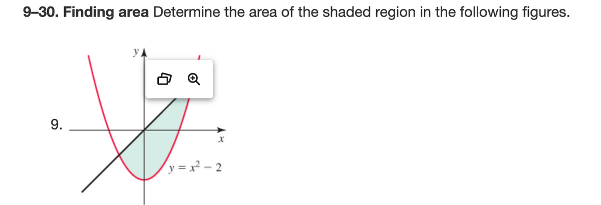 9-30. Finding area Determine the area of the shaded region in the following figures.
9.
X
y=x²-2