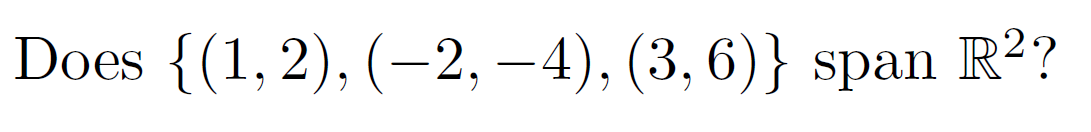 Does {(1,2), (–2, –4), (3, 6)} span R??
