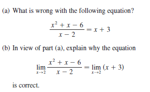 (a) What is wrong with the following equation?
x² + x – 6
x + 3
х — 2
(b) In view of part (a), explain why the equation
x? + x – 6
lim -
X - 2
lim (x + 3)
is correct.
