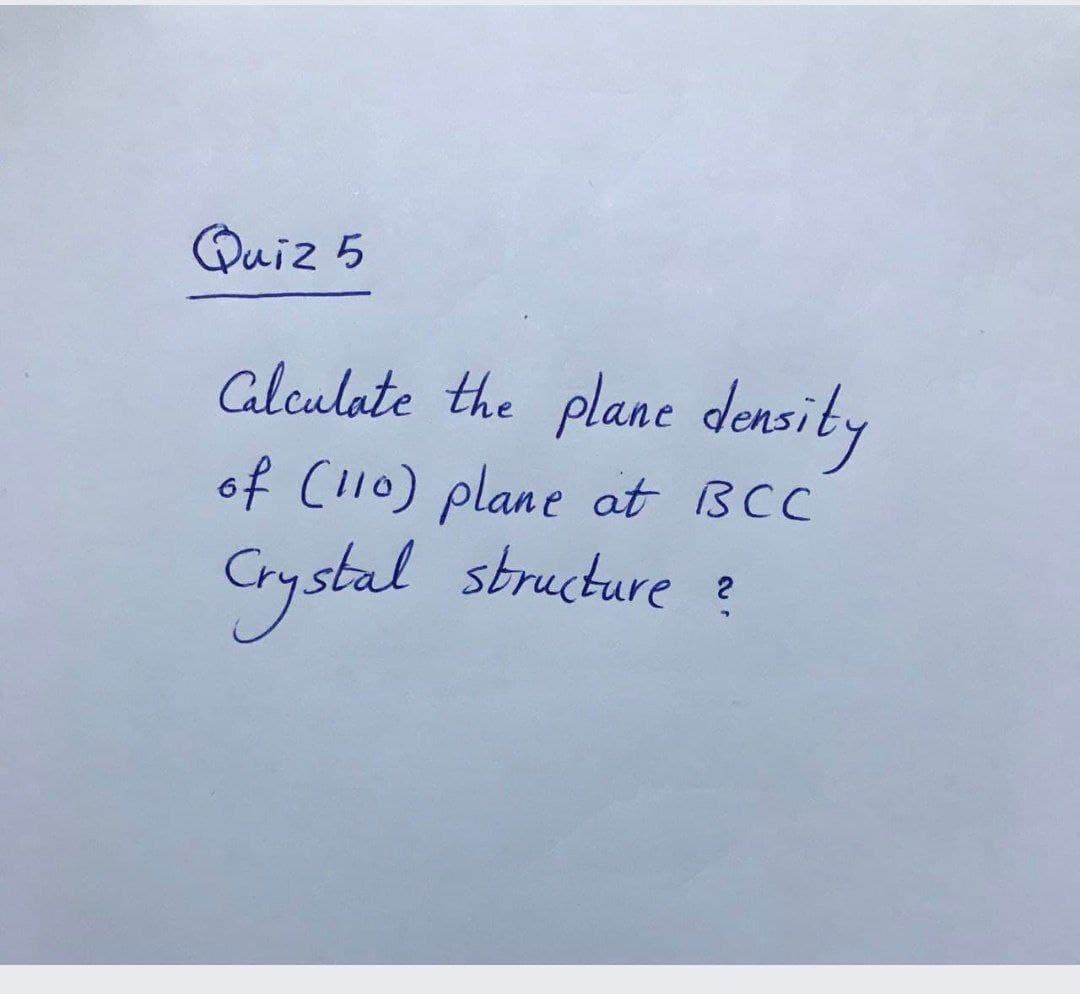 Quiz 5
alculate the plane density
of (ll0) plane at BCC
structure
Cystal
