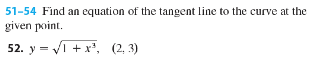51-54 Find an equation of the tangent line to the curve at the
given point.
52. y = √1 + x³, (2, 3)