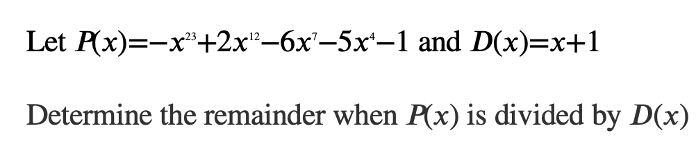 Let P(x)--x°+2x"—6х-5х'—1 and D(x)—x+1
Determine the remainder when P(x) is divided by D(x)
