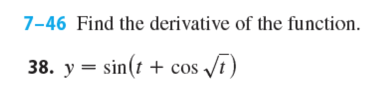 7–46 Find the derivative of the function.
38. y = sin(t + cos √t)
