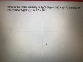 What is the molar solubility of AgCI (Kap = 1.80 - 10) in 0.500 M
NH,? (K of Ag(NH,) is 1.7x 10)
