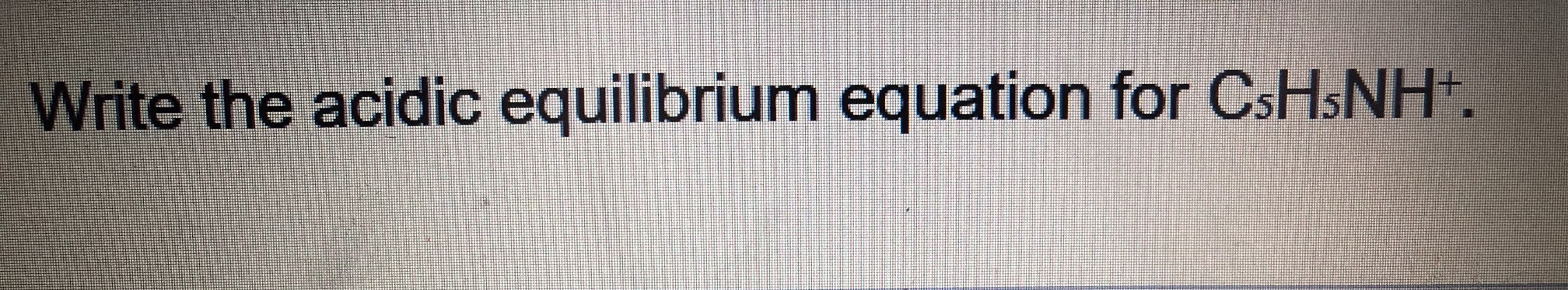 Write the acidic equilibrium equation for CSHSNH.
