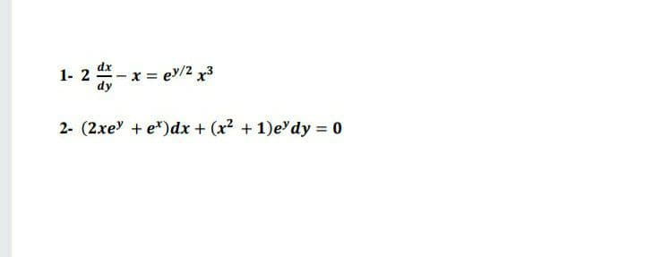 dx
1- 2
dy
2- (2xe" + e*)dx + (x? + 1)e'dy = 0
