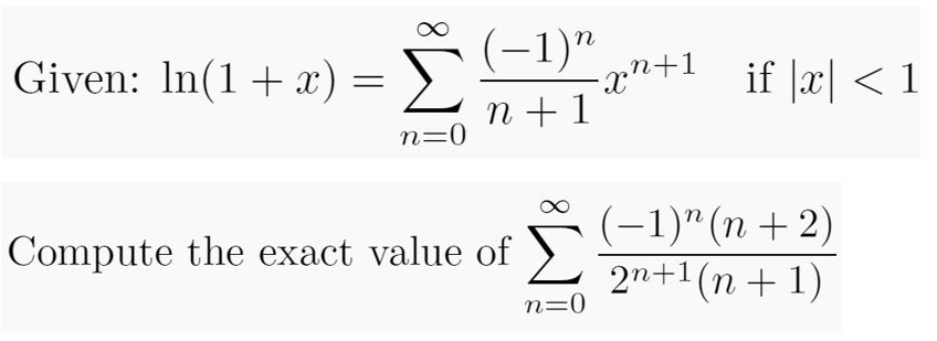 (-1)"
n
Given: In(1+ x)
xn+1 _if |x| < 1
n + 1
n=0
(-1)" (n + 2)
2n+1(n + 1)
Compute the exact value of
n=0
