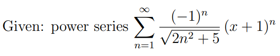 (-1)"
V2n2 + 5
Given: power series
x +1)"
n=1
