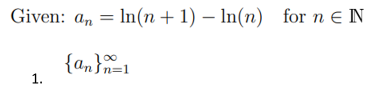 Given: a, = In(n + 1) – In(n) for n E N
%3D
-
{an}n=1
1.
